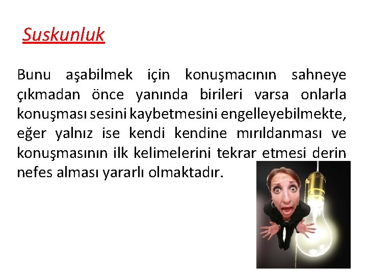 Suskunluk Bunu aşabilmek için konuşmacının sahneye çıkmadan önce yanında birileri varsa onlarla konuşması sesini