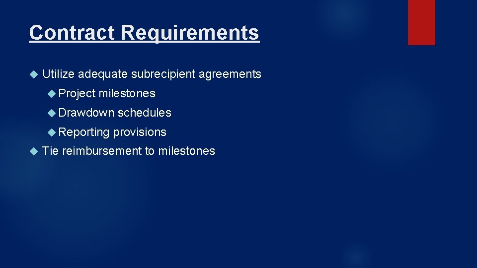 Contract Requirements Utilize adequate subrecipient agreements Project milestones Drawdown Reporting schedules provisions Tie reimbursement