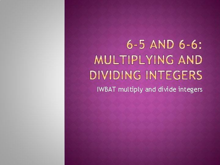 IWBAT multiply and divide integers 