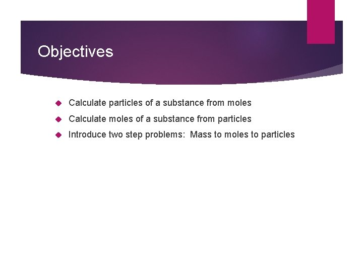 Objectives Calculate particles of a substance from moles Calculate moles of a substance from Objectives Calculate particles of a substance from moles Calculate moles of a substance from