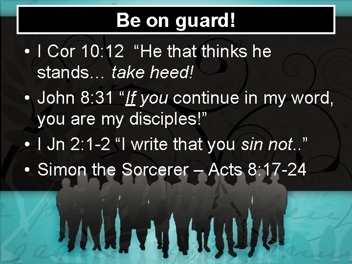 Be on guard! • I Cor 10: 12 “He that thinks he stands… take