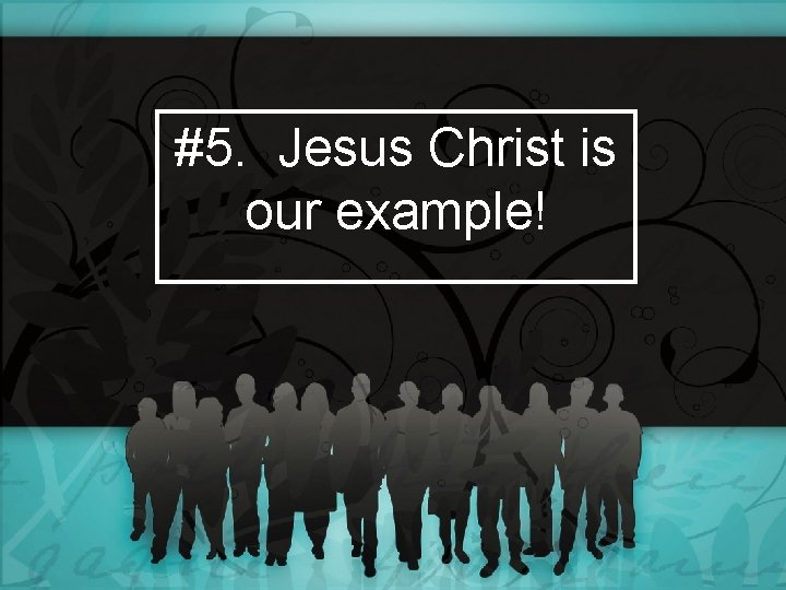 #5. Jesus Christ is our example! 