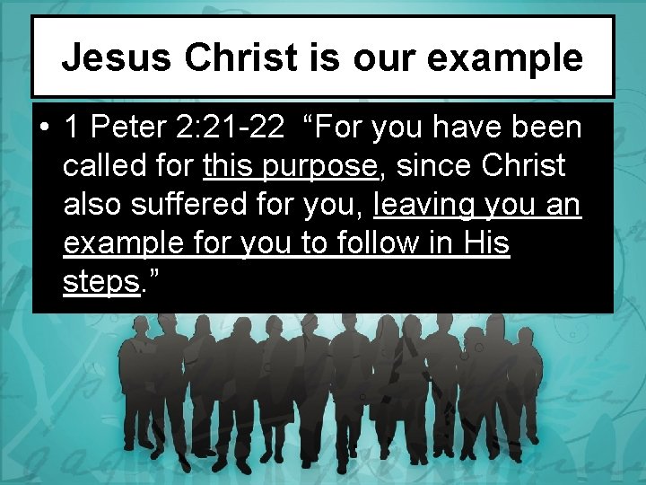 Jesus Christ is our example • 1 Peter 2: 21 -22 “For you have