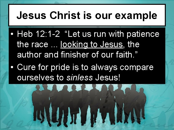 Jesus Christ is our example • Heb 12: 1 -2 “Let us run with