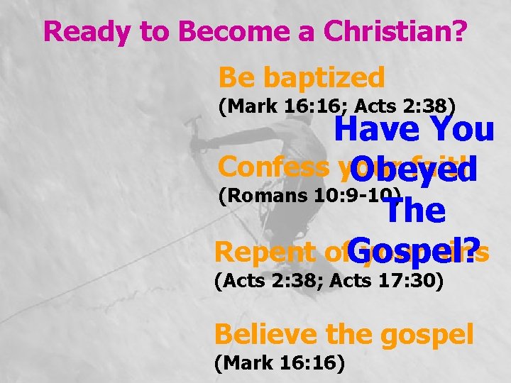 Ready to Become a Christian? Be baptized (Mark 16: 16; Acts 2: 38) Have