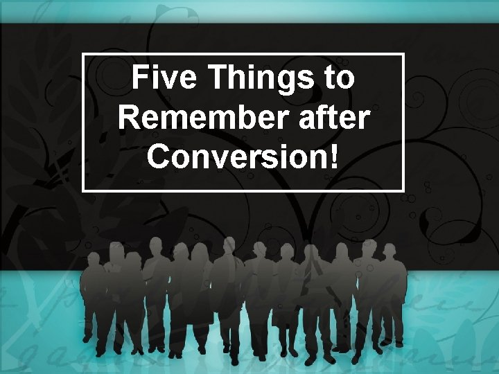 Five Things to Remember after Conversion! 