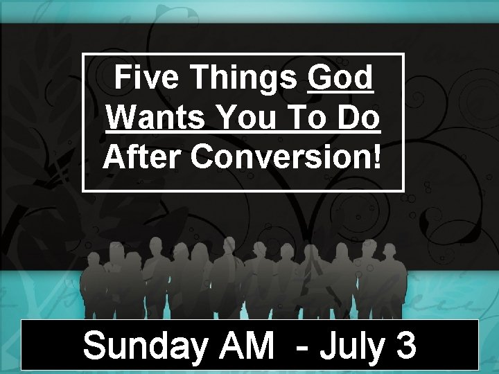 Five Things God Wants You To Do After Conversion! Sunday AM - July 3