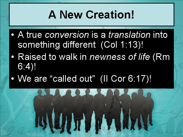 A New Creation! • A true conversion is a translation into something different (Col