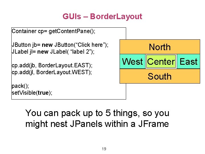 GUIs – Border. Layout Container cp= get. Content. Pane(); JButton jb= new JButton(“Click here”);