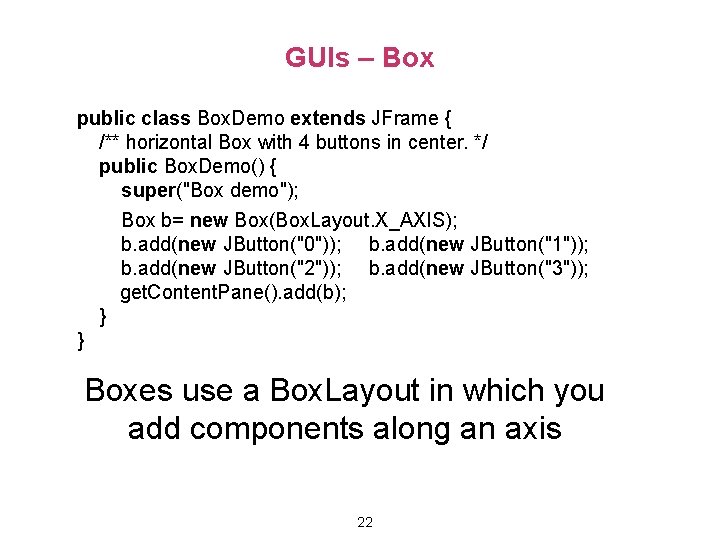 GUIs – Box public class Box. Demo extends JFrame { /** horizontal Box with