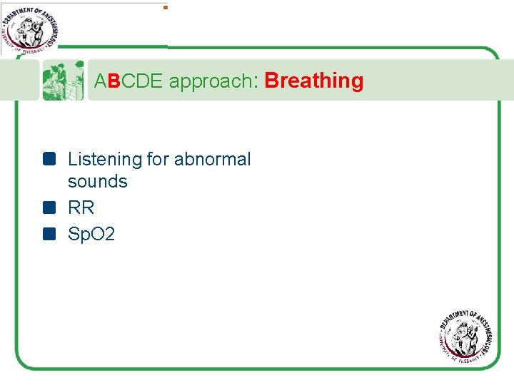 ABCDE approach: Breathing Listening for abnormal sounds RR Sp. O 2 