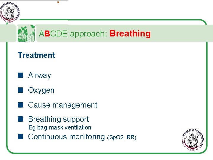 ABCDE approach: Breathing Treatment Airway Oxygen Cause management Breathing support Eg bag-mask ventilation Continuous