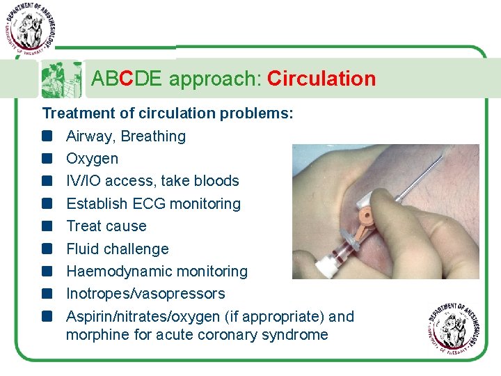 ABCDE approach: Circulation Treatment of circulation problems: Airway, Breathing Oxygen IV/IO access, take bloods