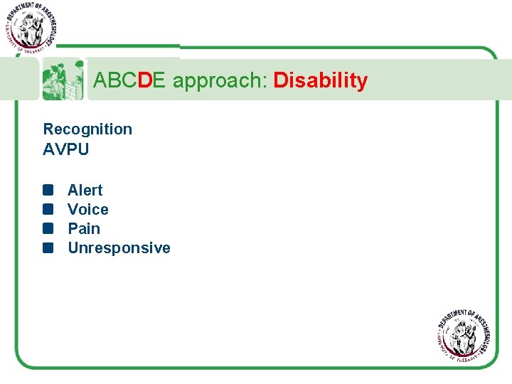 ABCDE approach: Disability Recognition AVPU Alert Voice Pain Unresponsive 