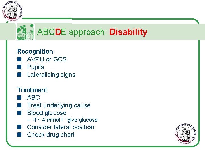 ABCDE approach: Disability Recognition AVPU or GCS Pupils Lateralising signs Treatment ABC Treat underlying