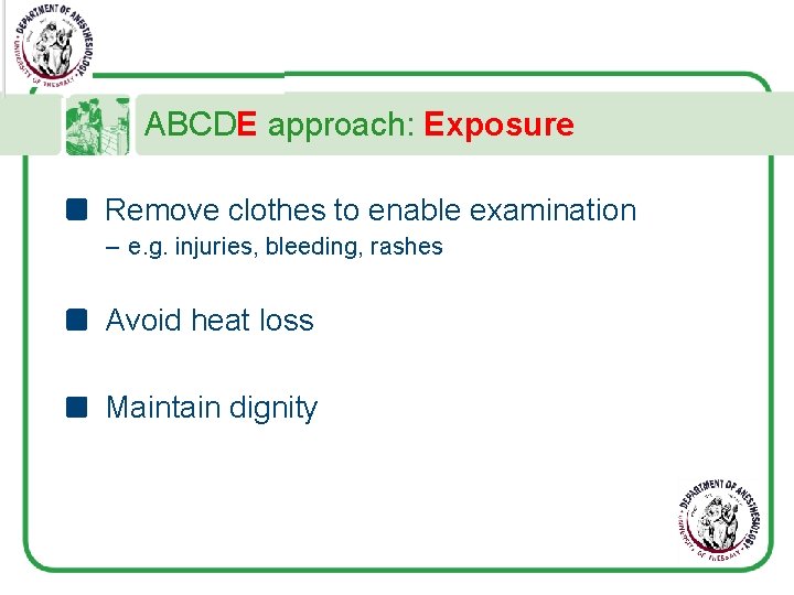 ABCDE approach: Exposure Remove clothes to enable examination – e. g. injuries, bleeding, rashes