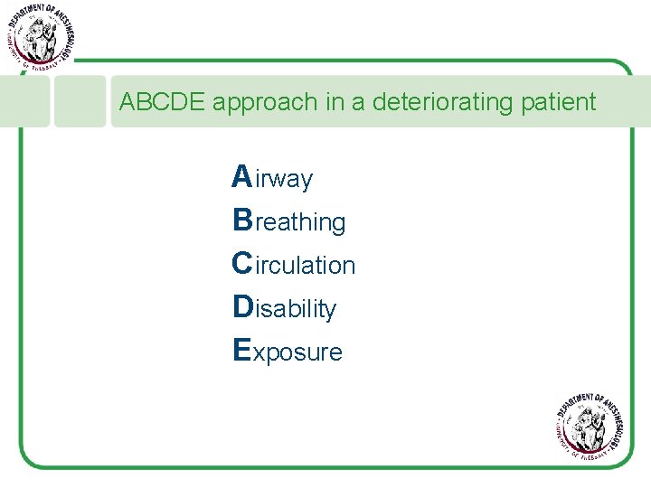 ABCDE approach in a deteriorating patient Airway Breathing Circulation Disability Exposure 