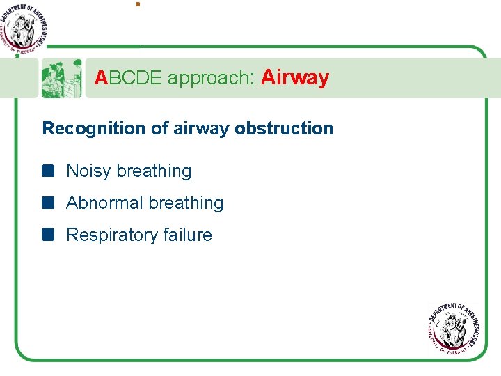 ABCDE approach: Airway Recognition of airway obstruction Noisy breathing Abnormal breathing Respiratory failure 