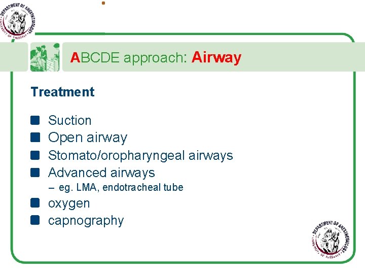 ABCDE approach: Airway Treatment Suction Open airway Stomato/oropharyngeal airways Advanced airways – eg. LMA,