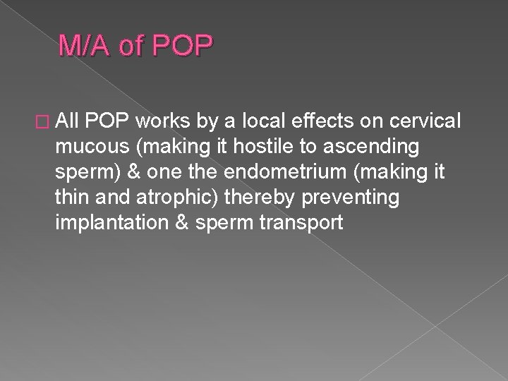 M/A of POP � All POP works by a local effects on cervical mucous