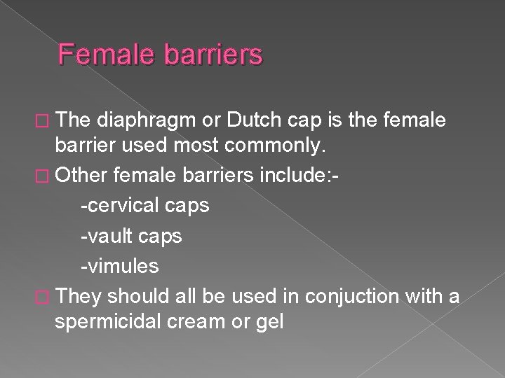Female barriers � The diaphragm or Dutch cap is the female barrier used most