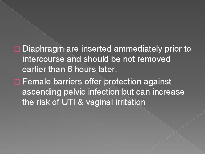� Diaphragm are inserted ammediately prior to intercourse and should be not removed earlier