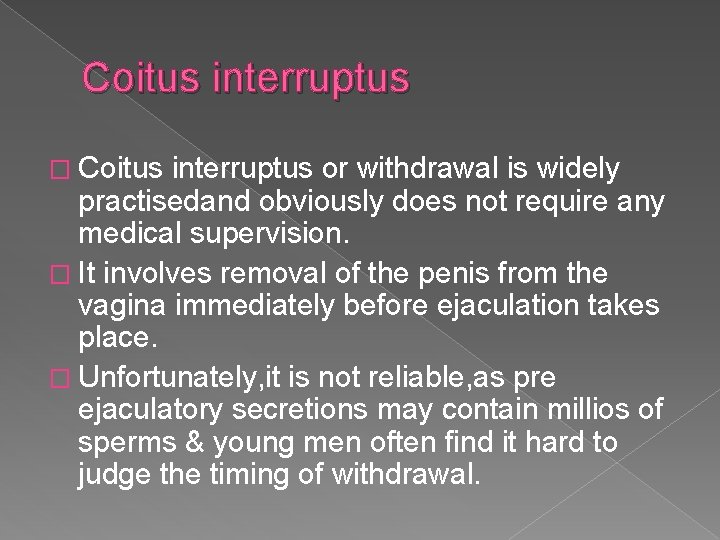 Coitus interruptus � Coitus interruptus or withdrawal is widely practisedand obviously does not require
