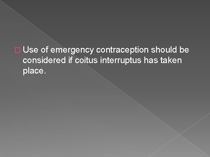 � Use of emergency contraception should be considered if coitus interruptus has taken place.