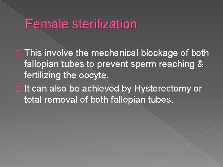 Female sterilization � This involve the mechanical blockage of both fallopian tubes to prevent