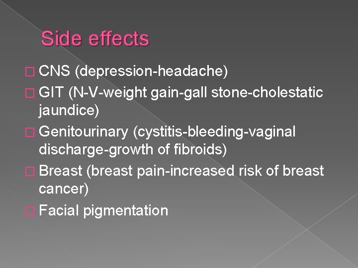 Side effects � CNS (depression-headache) � GIT (N-V-weight gain-gall stone-cholestatic jaundice) � Genitourinary (cystitis-bleeding-vaginal