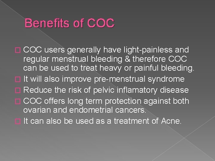 Benefits of COC users generally have light-painless and regular menstrual bleeding & therefore COC