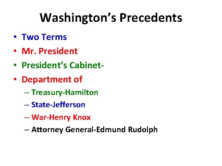 Washington’s Precedents • • Two Terms Mr. President’s Cabinet. Department of – Treasury-Hamilton –