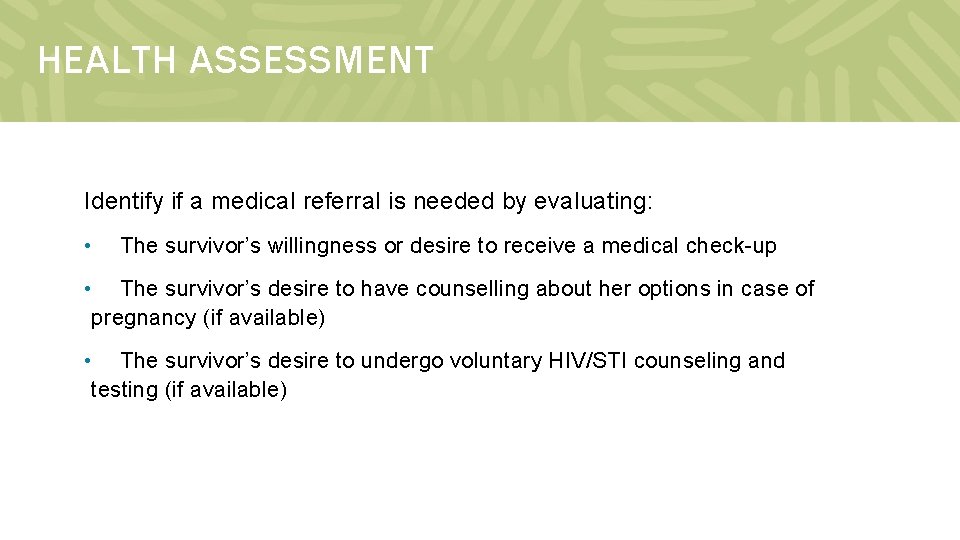 HEALTH ASSESSMENT Identify if a medical referral is needed by evaluating: • The survivor’s