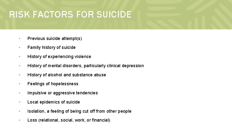 RISK FACTORS FOR SUICIDE • Previous suicide attempt(s) • Family history of suicide •