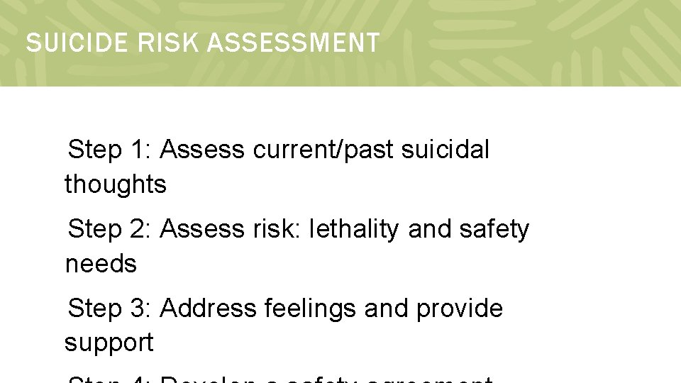SUICIDE RISK ASSESSMENT Step 1: Assess current/past suicidal thoughts Step 2: Assess risk: lethality