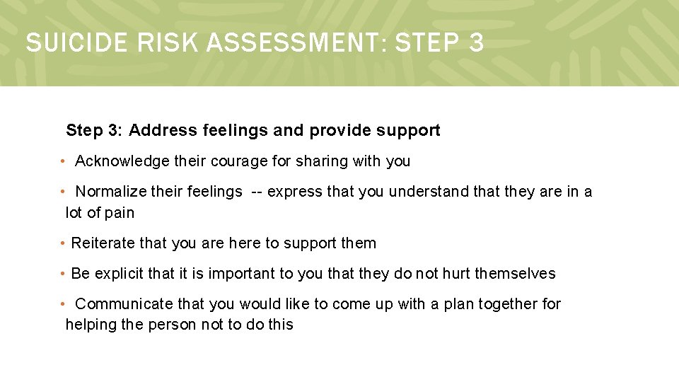 SUICIDE RISK ASSESSMENT: STEP 3 Step 3: Address feelings and provide support • Acknowledge