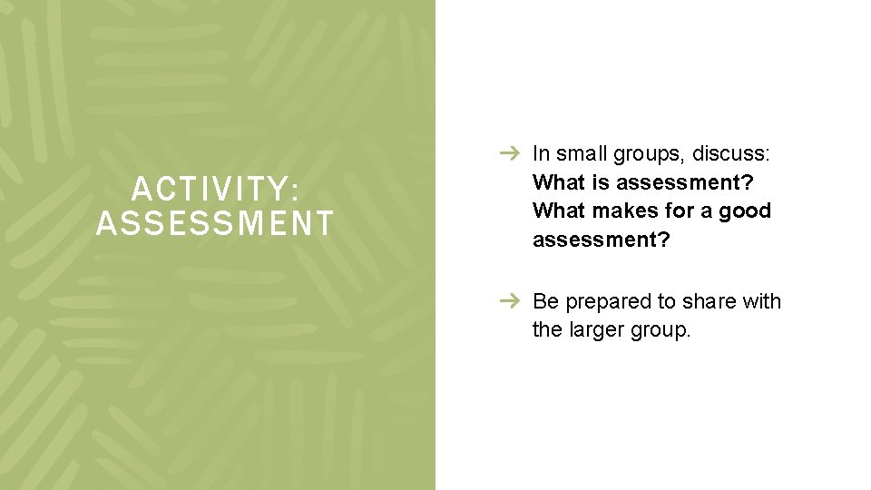 ACTIVITY: ASSESSMENT In small groups, discuss: What is assessment? What makes for a good