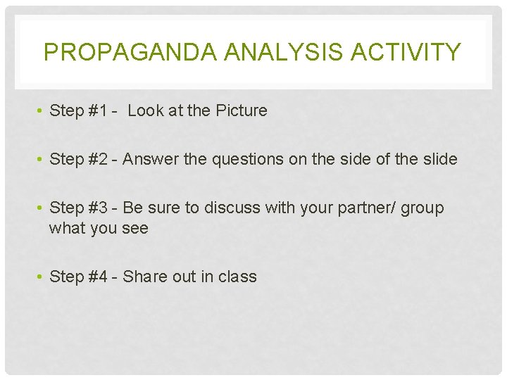 PROPAGANDA ANALYSIS ACTIVITY • Step #1 - Look at the Picture • Step #2