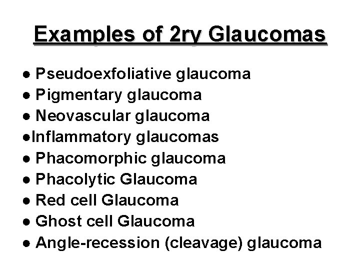Examples of 2 ry Glaucomas ● Pseudoexfoliative glaucoma ● Pigmentary glaucoma ● Neovascular glaucoma