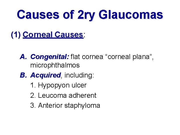 Causes of 2 ry Glaucomas (1) Corneal Causes: Causes A. Congenital: flat cornea “corneal