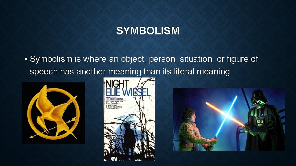 SYMBOLISM • Symbolism is where an object, person, situation, or figure of speech has