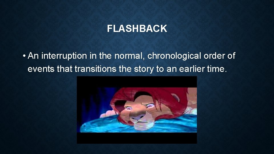 FLASHBACK • An interruption in the normal, chronological order of events that transitions the