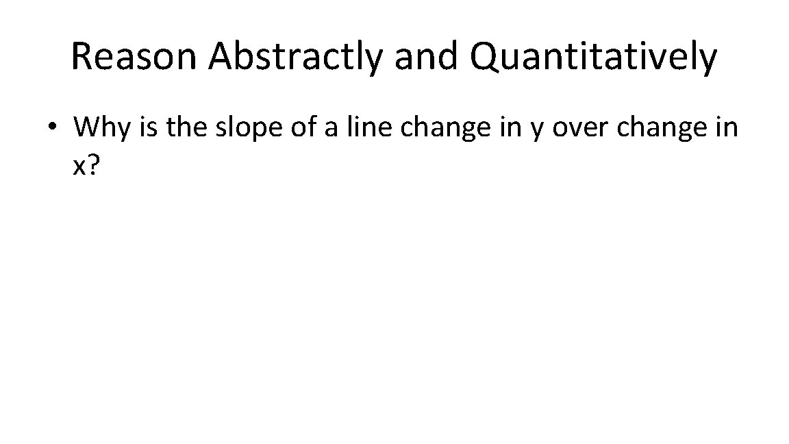 Reason Abstractly and Quantitatively • Why is the slope of a line change in