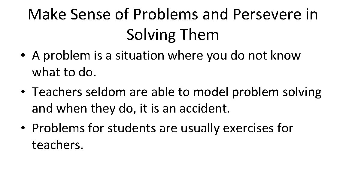 Make Sense of Problems and Persevere in Solving Them • A problem is a