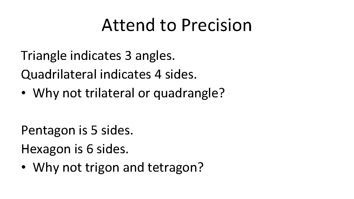 Attend to Precision Triangle indicates 3 angles. Quadrilateral indicates 4 sides. • Why not