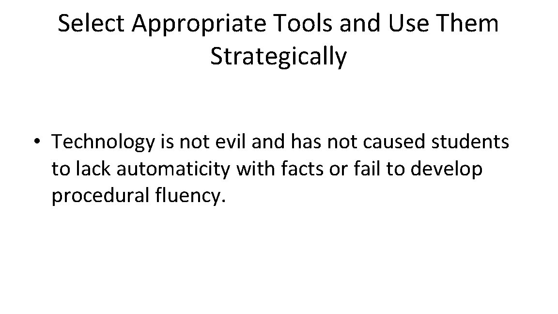 Select Appropriate Tools and Use Them Strategically • Technology is not evil and has