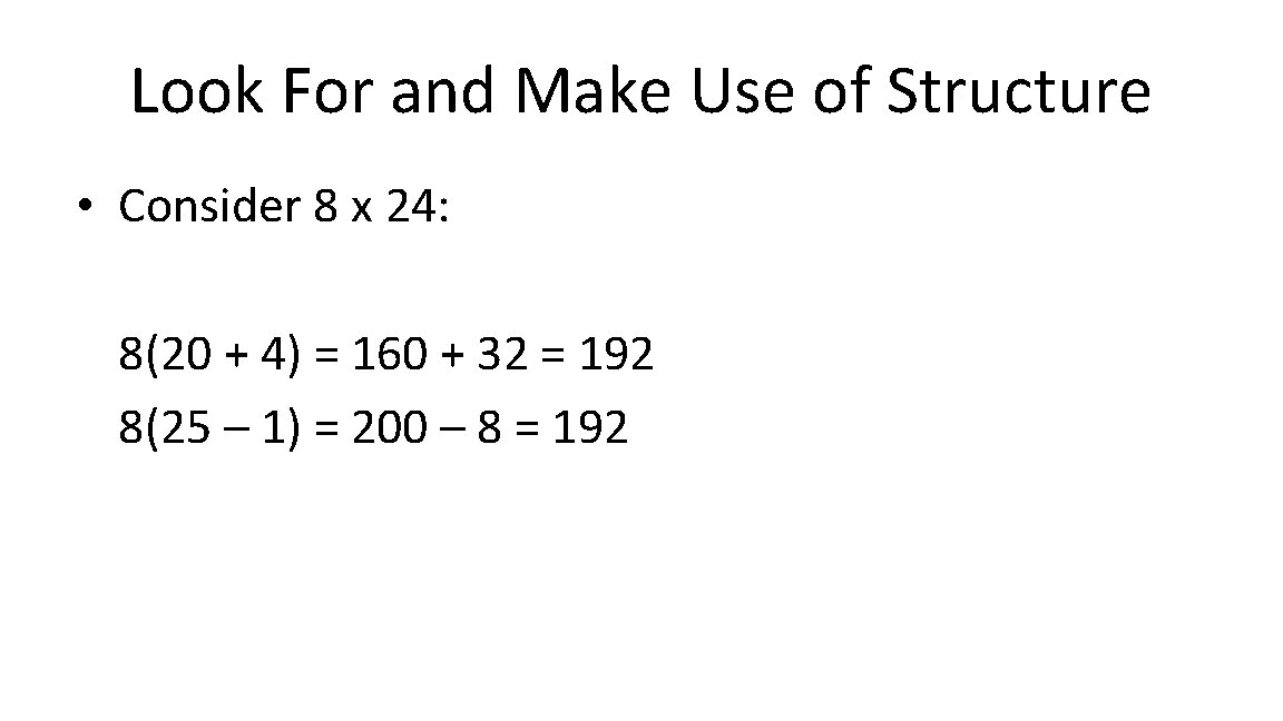Look For and Make Use of Structure • Consider 8 x 24: 8(20 +