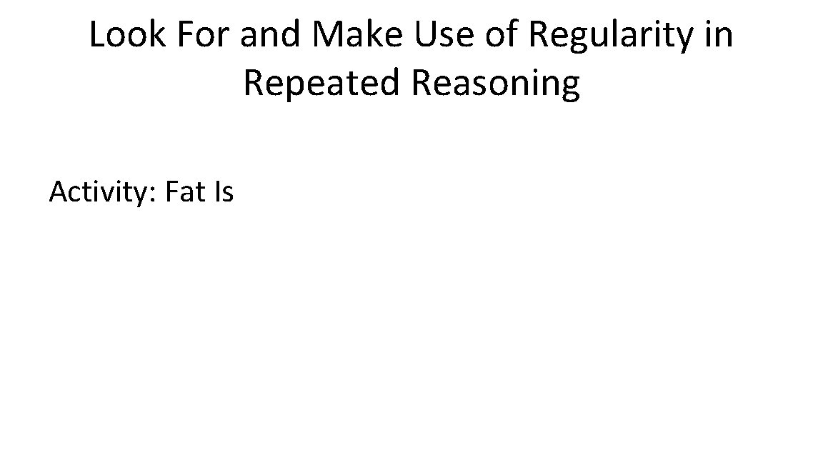Look For and Make Use of Regularity in Repeated Reasoning Activity: Fat Is 