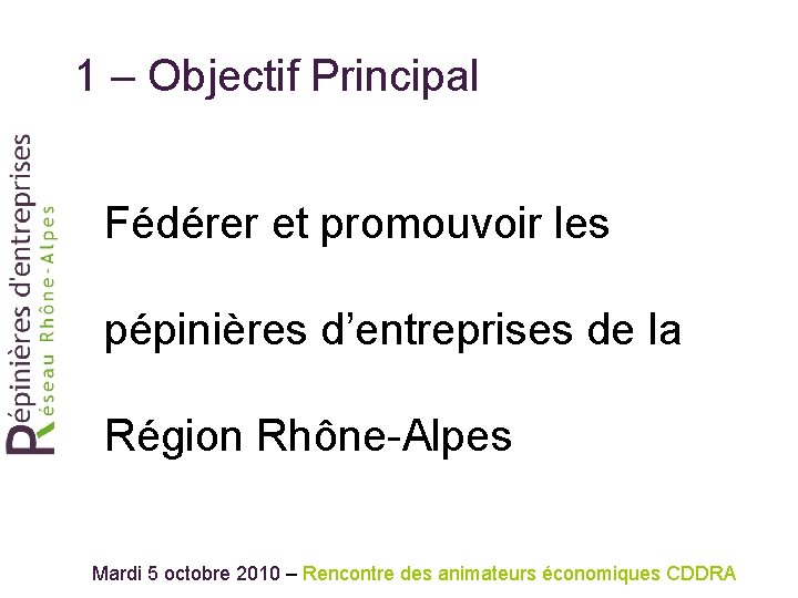 1 – Objectif Principal Fédérer et promouvoir les pépinières d’entreprises de la Région Rhône-Alpes