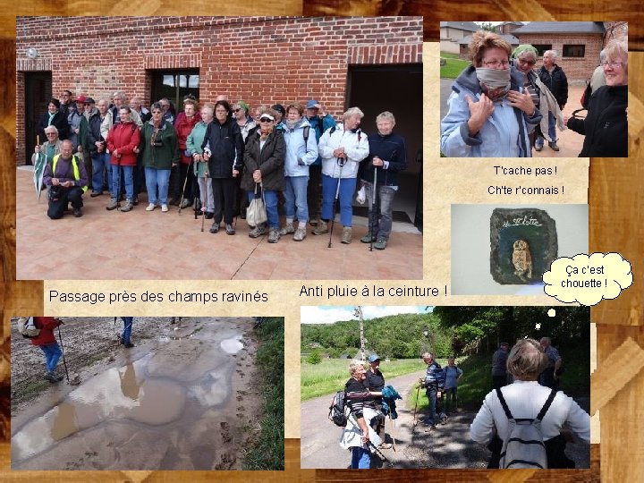 T’cache pas ! Ch’te r’connais ! Passage près des champs ravinés Anti pluie à